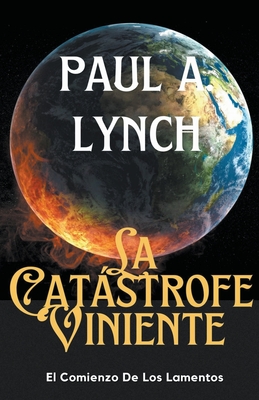 La Catstrofe Viniente El Comienzo de los Lamentos - Lynch, Paul A