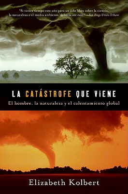 La Catastrofe Que Viene: La Naturaleza, el Hombre y Calentamiento Global - Kolbert, Elizabeth, and Muniz, Emilio G (Translated by)