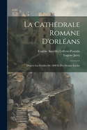 La Cath?drale Romane D'orl?ans: D'apr?s Les Fouilles De 1890 Et Des Dessins In?dits