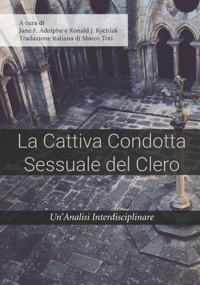 La Cattiva Condotta Sessuale del Clero: Un'Analisi Interdisciplinare - Rychlak, Ronald (Editor), and Toti, Marco (Translated by), and Adolphe, Jane F