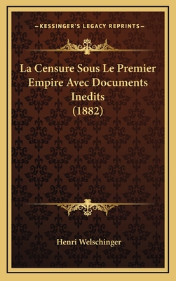 La Censure Sous Le Premier Empire Avec Documents Inedits (1882) - Welschinger, Henri