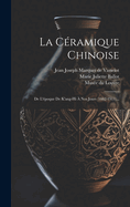 La Ceramique Chinoise: de L'Epoque de K'Ang-Hi a Nos Jours (1662-1911)...