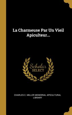 La Charmeuse Par Un Vieil Apiculteur... - Charles C Miller Memorial Apicultural L (Creator)