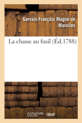 La Chasse Au Fusil - Magn? de Marolles, Gervais-Fran?ois