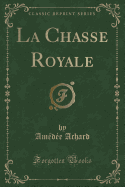 La Chasse Royale (Classic Reprint)