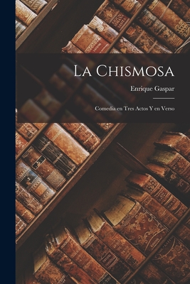 La Chismosa: Comedia En Tres Actos y En Verso - Gaspar, Enrique