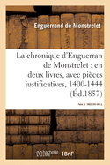 La Chronique d'Enguerran de Monstrelet, En Deux Livres, Avec Pi?ces Justificatives, 1400-1444: Tome V. 1861, IX-488 P.