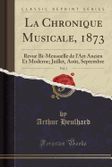 La Chronique Musicale, 1873, Vol. 1: Revue Bi-Mensuelle de l'Art Ancien Et Moderne; Juillet, Aot, Septembre (Classic Reprint)