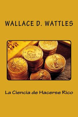 La Ciencia de Hacerse Rico (Spanish Edition) - Wattles, Wallace D