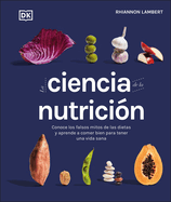 La Ciencia de la Nutrici?n (the Science of Nutrition): Conoce Los Falsos Mitos de Las Dietas Y Aprende a Comer Bien Para Tener Una Vida