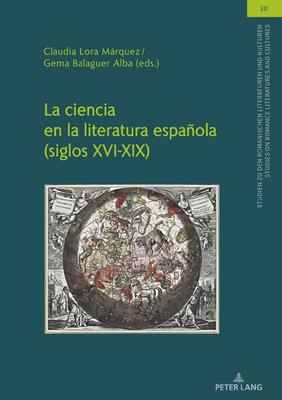 La Ciencia En La Literatura Espaola (Siglos XVI-XIX) - Lora Mrquez, Claudia (Editor), and Balaguer Alba, Gema (Editor)