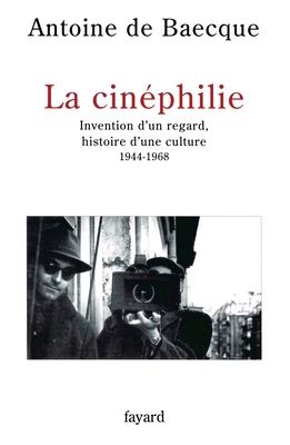 La Cinephilie: Invention D'Un Regard, Histoire D'Une Culture, 1944-1968 - Baecque, Antoine De