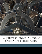 La Circassienne. a Comic Opera in Three Acts