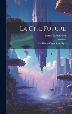 La Cit Future: Essai D'une Utopie Scientifique - Tarbouriech, Ernest