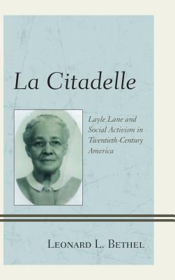 La Citadelle: Layle Lane and Social Activism in Twentieth-Century America - Bethel, Leonard L