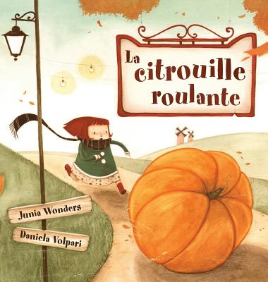 La Citrouille Roulante - Wonders, Junia, and Volpari, Daniela (Illustrator)