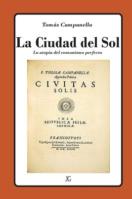 La Ciudad del Sol: La Utopia del Perfecto Comunismo - Campanella, Tommaso, and Galvez S, Javier (Translated by)