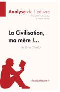 La Civilisation, ma m?re !... de Driss Chra?bi (Analyse de l'oeuvre): Analyse compl?te et r?sum? d?taill? de l'oeuvre