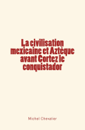La Civilisation Mexicaine Et Azteque Avant Cortez Le Conquistador