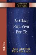 La Clave Para Vivir Por Fe / The Key to Living by Faith