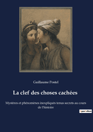 La clef des choses cach?es: Myst?res et ph?nom?nes inexpliqu?s tenus secrets au cours de l'histoire