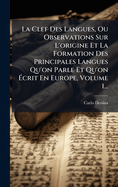 La Clef Des Langues, Ou Observations Sur L'origine Et La Formation Des Principales Langues Qu'on Parle Et Qu'on ?crit En Europe, Volume 1...