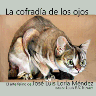 La Cofradia de Los Ojos: El Arte Felino de Jose Luis Loria Mendez - Loria Mendez, Jose Luis, and Nevaer, Louis E V