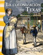 La Colonizacin de Texas: Misiones Y Colonos