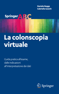 La Colonscopia Virtuale: Guida Pratica All'esame, Dalle Indicazioni All'interpretazione Dei Dati