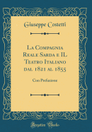La Compagnia Reale Sarda E Il Teatro Italiano Dal 1821 Al 1855: Con Prefazione (Classic Reprint)