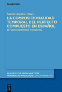 La Composicionalidad Temporal del Perfecto Compuesto En Espaol: Estudio Sincr?nico Y Dialectal