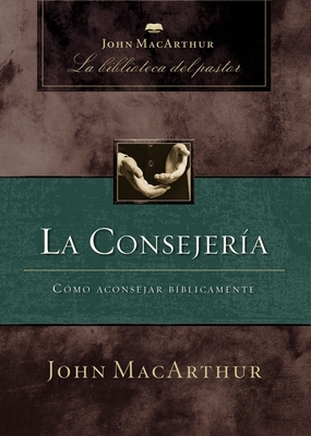 La Consejera: Cmo Aconsejar Bblicamente - MacArthur, John F