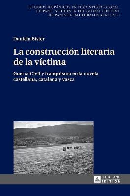 La construcci?n literaria de la v?ctima: Guerra Civil y franquismo en la novela castellana, catalana y vasca - Winter, Ulrich (Editor), and Bister, Daniela