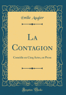 La Contagion: Comdie En Cinq Actes, En Prose (Classic Reprint)
