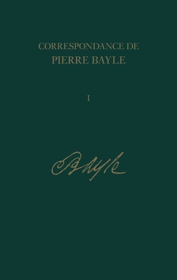 La Correspondance de Pierre Bayle - Bayle, Pierre, and Labrousse, Elisabeth (Volume editor), and etc. (Volume editor)