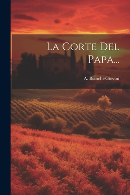 La Corte del Papa... - Bianchi-Giovini, A