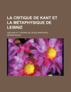 La Critique de Kant Et La Metaphysique de Leibniz: Histoire Et Theorie de Leurs Rapports