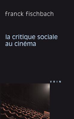 La Critique Sociale Au Cinema - Fischbach, Franck