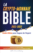 La Crypto-Monnaie Bible 2021-2022: Guide Ultime pour Gagner de l'Argent; Maximiser les Profits en Crypto avec des Conseils d'Investissement et des Strat?gies de Trading (Bitcoin, Ethereum, Ripple, Cardano, Chainlink, Dogecoin & Altcoins)