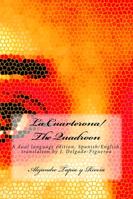 La Cuarterona/The Quadroon: A dual language edition, Spanish/English - Delgado-Figueroa, J, and Tapia y Rivera, Alejandro