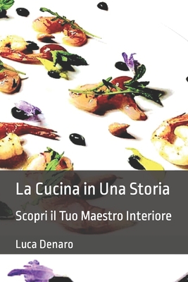 La cucina in una storia: scopri il tuo maestro interiore - Denaro, Luca