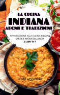 La cucina indiana: aromi e tradizioni: introduzione alla cucina indiana + spezie e aromi dall'India - 2 libri in 1