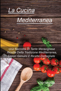 La Cucina Mediterranea: Una Raccolta Di Tante Meravigliose Ricette Della Tradizione Mediterranea, Sapori Genuini E Ricette Dettagliate