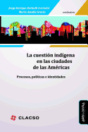 La Cuestin Indgena En Las Ciudades de Las Amricas: Procesos, Polticas E Identidades