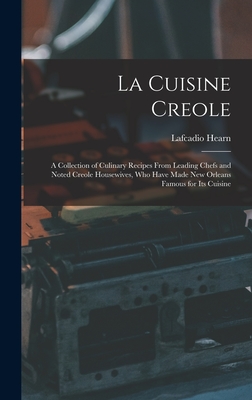 La Cuisine Creole: A Collection of Culinary Recipes From Leading Chefs and Noted Creole Housewives, who Have Made New Orleans Famous for its Cuisine - Hearn, Lafcadio