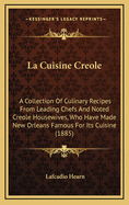 La Cuisine Creole: A Collection of Culinary Recipes from Leading Chefs and Noted Creole Housewives, Who Have Made New Orleans Famous for Its Cuisine