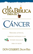 La Cura Biblica Para el Cancer: Verdades Antiguas Remedios Naturales y los Ultimos Hallazgos Para su Salud