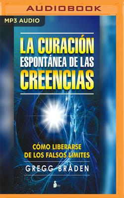 La Curaci?n Espontnea de Las Creencias (Narraci?n En Castellano) - Braden, Gregg, and Diez, Juan Miguel (Read by)