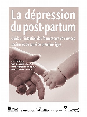 La dpression du post-partum: Guide  l'intention des fournisseurs de services sociaux et de sant de premire ligne - Ross, Lori E, and Dennis, Cindy-Lee, and Blackmore, Emma Robertson