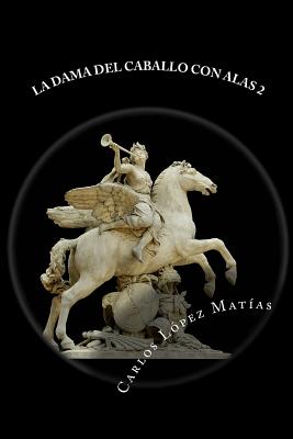 La Dama del Caballo Con Alas Libro 2 - Lopez Matias, Carlos